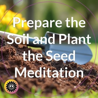 Prepare the Soil and Plant the Seed Meditation